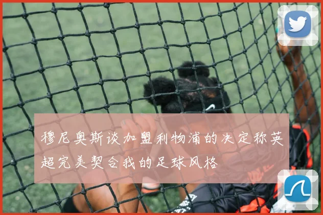 穆尼奥斯谈加盟利物浦的决定称英超完美契合我的足球风格